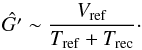 \begin{equation} \hat{G'}\sim \frac{V_{\rm ref}}{T_{\rm ref}+T_{\rm rec}}\cdot \end{equation}